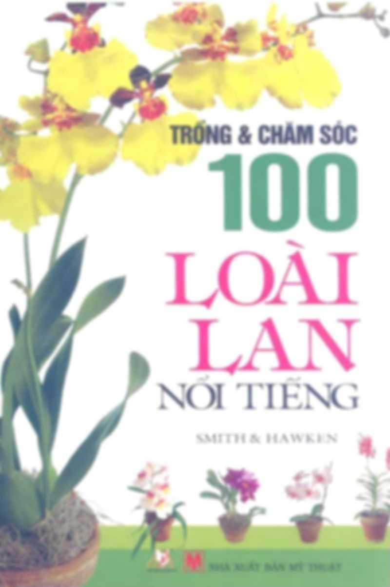 Trồng Và Chăm Sóc 100 Loài Lan Nổi Tiếng