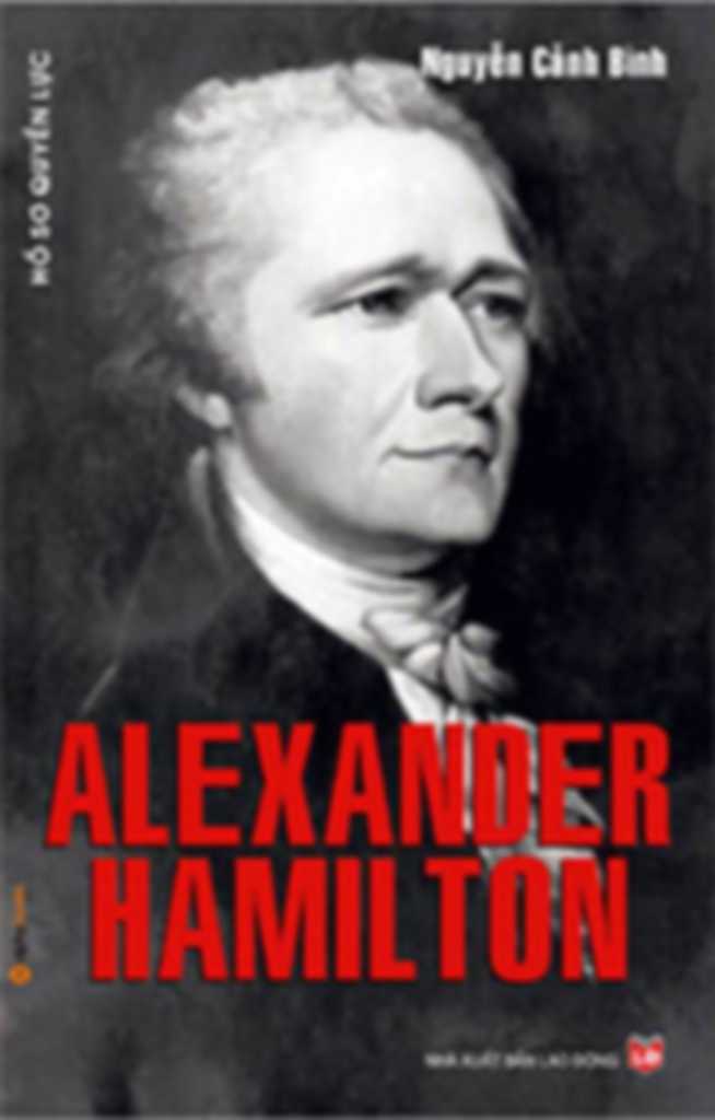Hồ Sơ Quyền Lực Alexander Hamilton – Nguyễn Cảnh Bình