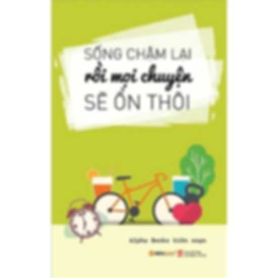 Sống Chậm Lại Rồi Mọi Chuyện Sẽ Ổn Thôi