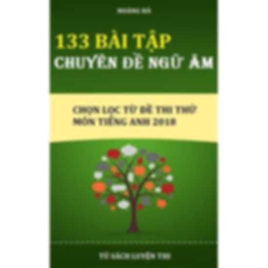 133 Bài tập chuyên đề ngữ âm chọn lọc từ đề thi thử Tiếng Anh 2018