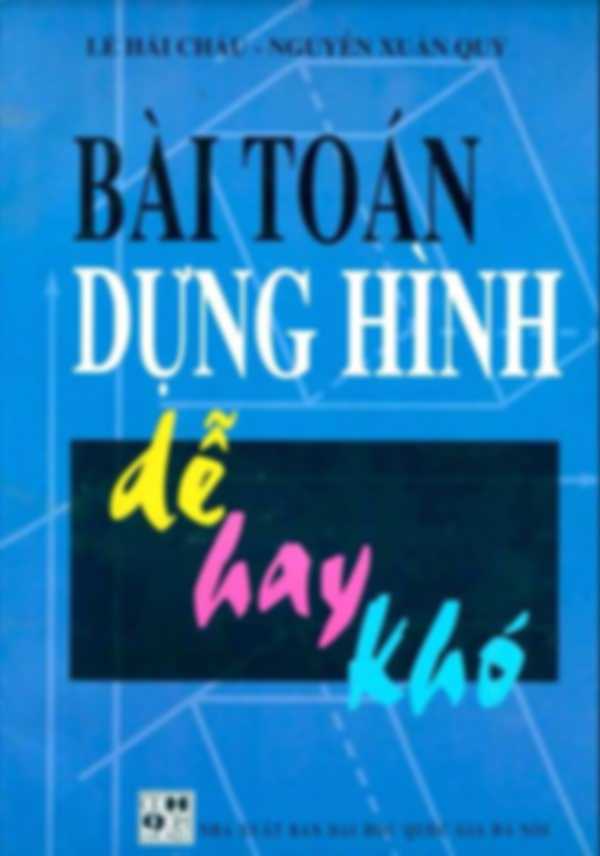 Bài Toán Dựng Hình Dễ Hay Khó – Lê Hải Châu