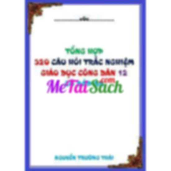 Bộ 320 câu hỏi trắc nghiệm môn Giáo dục công dân lớp 12 Có đáp án