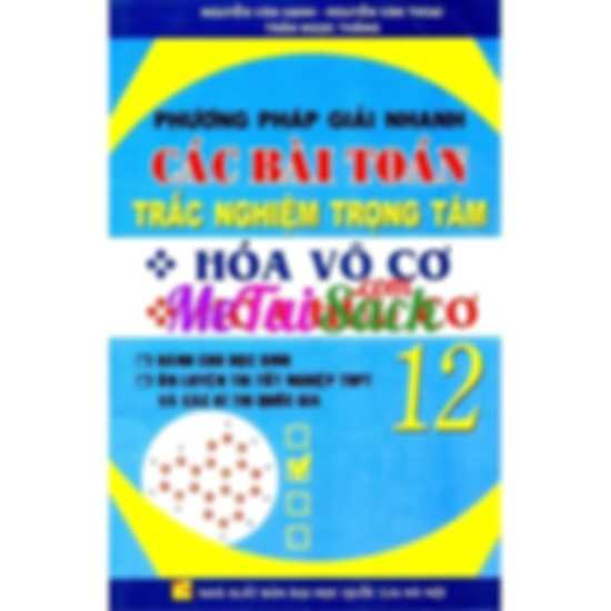 Phương pháp giải nhanh các bài toán trắc nghiệm trọng tâm Hóa vô cơ – Hóa hữu cơ 12