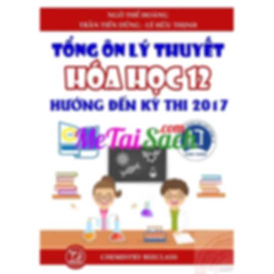 Tổng ôn lý thuyết Hóa học 12 hướng đến kỳ thi THPT Quốc gia