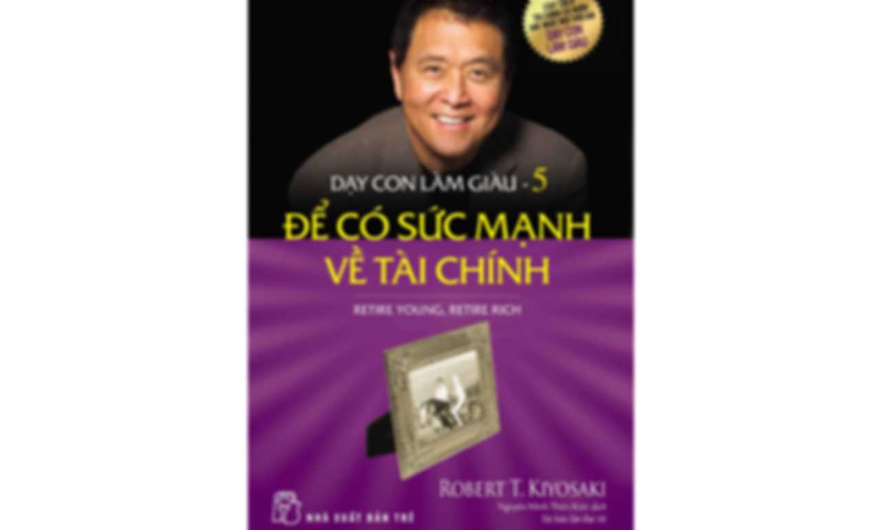 Dạy Con Làm Giàu 05 – Để Có Sức Mạnh Về Tài Chính