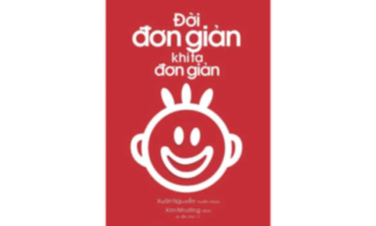 Đời Đơn Giản Khi Ta Đơn Giản –  Xuân Nguyễn tuyển chọn