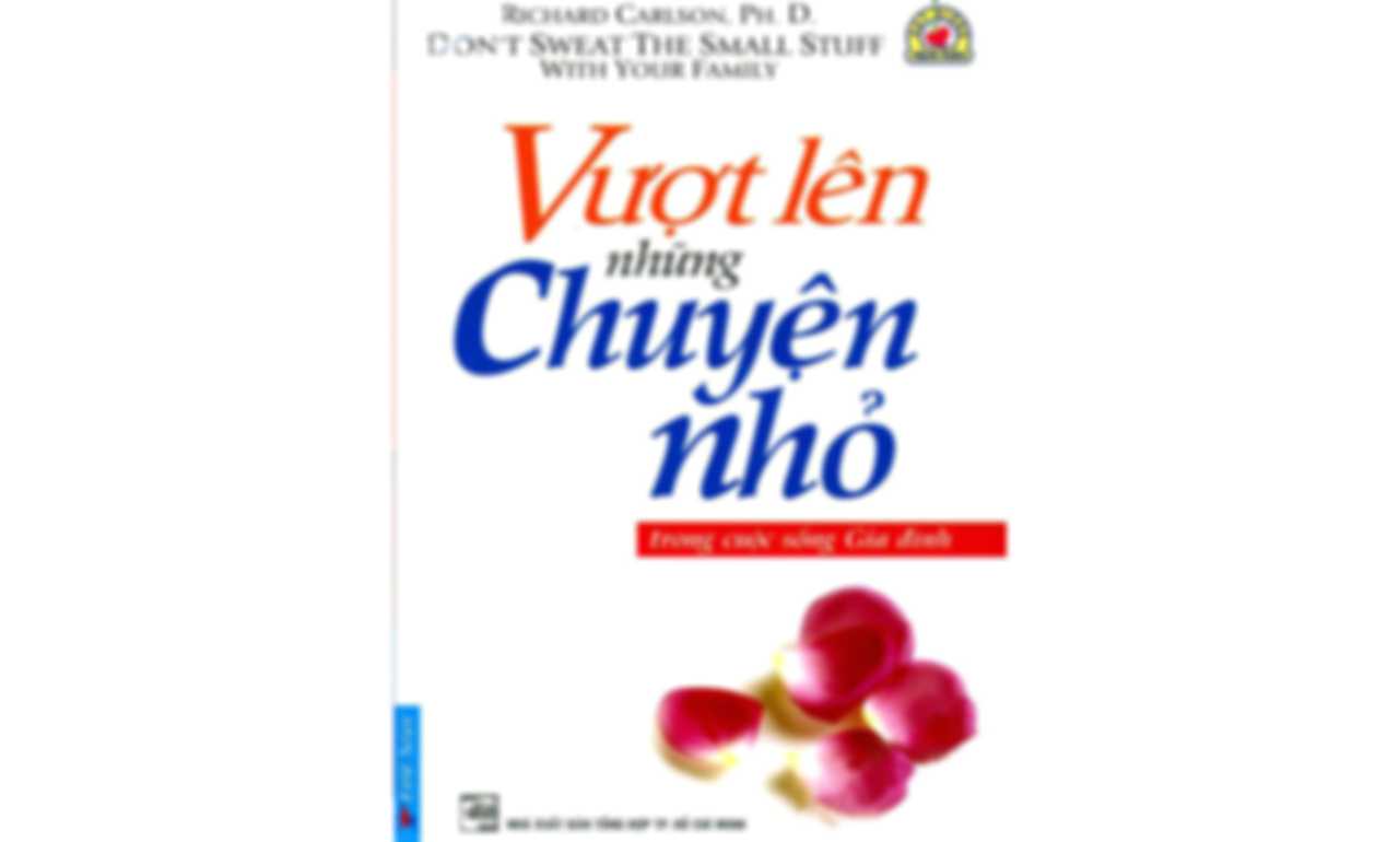 Vượt Lên Những Chuyện Nhỏ Trong Cuộc Sống Gia Đình – Richard Carlson, Ph.D