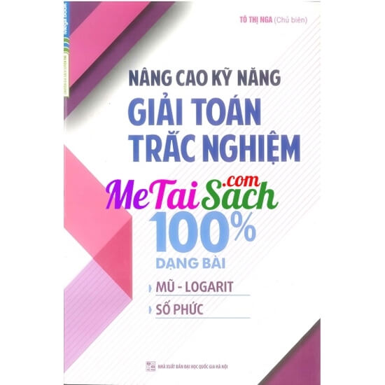 Nâng Cao Kỹ Năng Giải Toán Trắc Nghiệm 100% Dạng Bài Mũ - Logarit, Số Phức