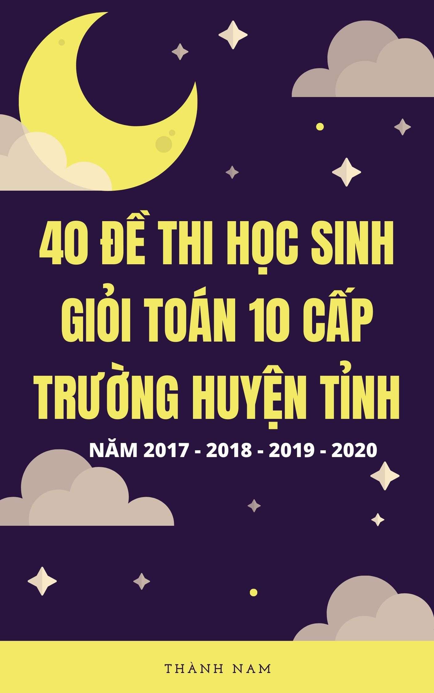 40 Đề Thi Học Sinh Giỏi Lớp 10 Môn Toán Cấp Trường Huyện Tỉnh 2017-2018-2019-2020