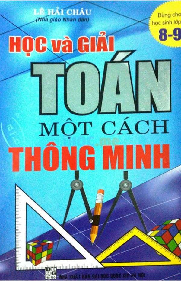 Học Và Giải Toán Một Cách Thông Minh Lớp 8-9 - Lê Hải Châu