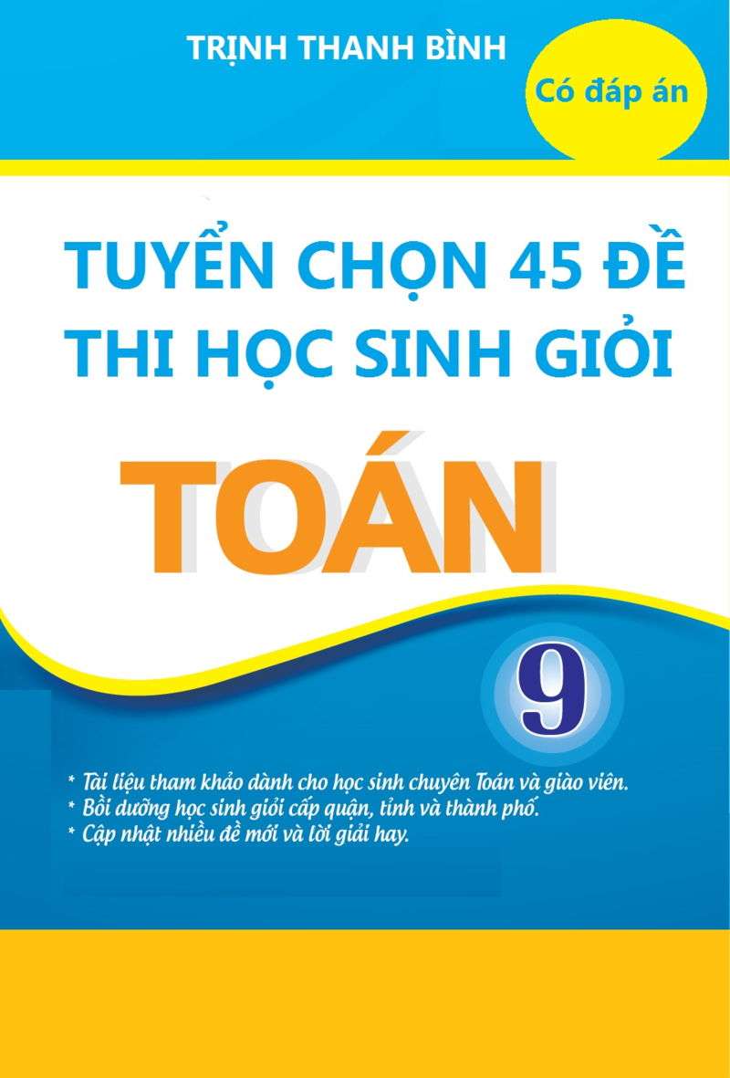 Tuyển Chọn 45 Đề Thi Học Sinh Giỏi Toán 9 Có Đáp Án