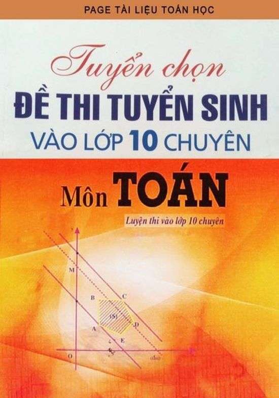 Tuyển chọn 50 đề thi tuyển sinh vào lớp 10 chuyên môn Toán