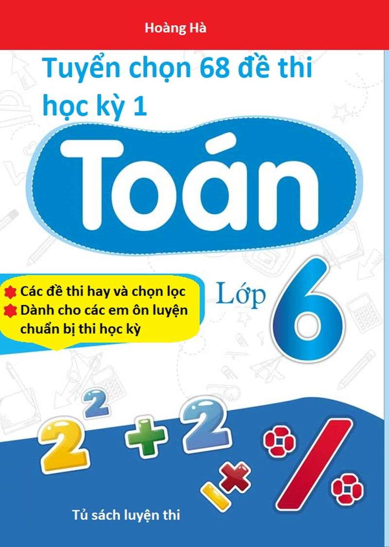 Tuyển chọn 68 đề thi học kỳ 1 toán 6