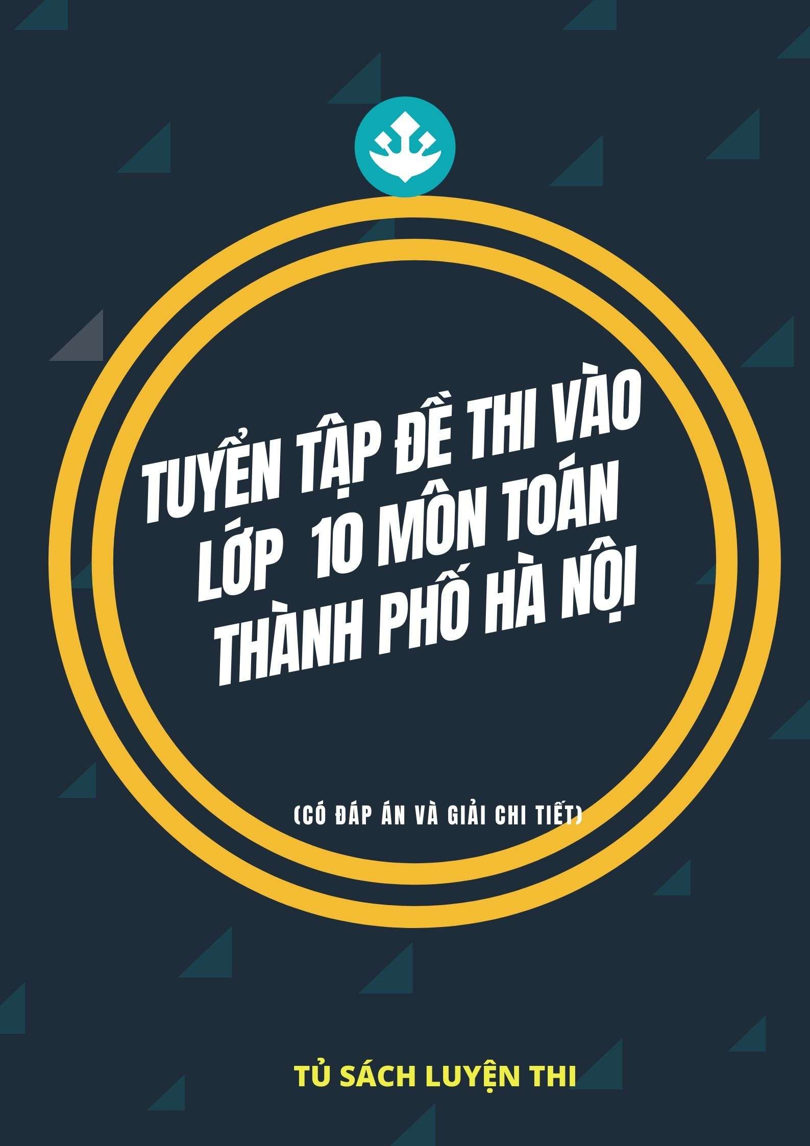 Tuyển Tập Đề Thi Vào Lớp 10 Môn Toán Thành Phố Hà Nội Có Đáp Án