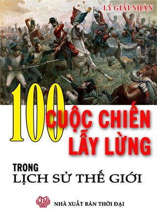 100 Cuộc Chiến Lẫy Lừng Trong Lịch Sử Thế Giới – Lý Giải Nhân