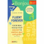 Fluent Forever: Cách Học Ngoại Ngữ Nhanh Và Không Bao Giờ Quên (Tiếng anh-Tiếng Việt)
